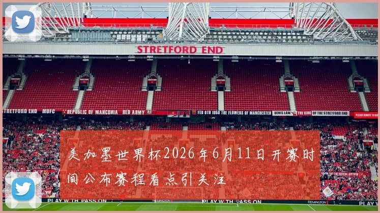 美加墨世界杯2026年6月11日开赛时间公布赛程看点引关注